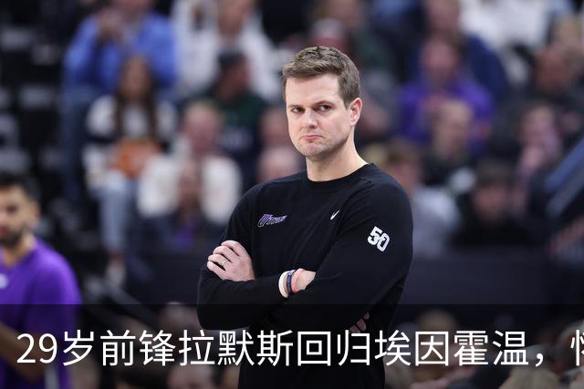 29岁前锋拉默斯回归埃因霍温，怀揣激情与梦想！
